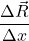 \displaystyle \frac{\Delta \vec{R}}{\Delta x}