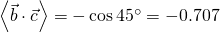 \left\langle \vec{b}\cdot \vec{c} \right\rangle=-\cos{45^\circ}=-0.707