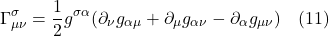 \[ \Gamma^{\sigma}_{\mu \nu} = \frac 12g^{\sigma \alpha} (\partial_{\nu} g_{\alpha \mu}  + \partial_{\mu} g_{\alpha \nu}  - \partial_{\alpha} g_{\mu \nu}) \quad \text{(11)} \]