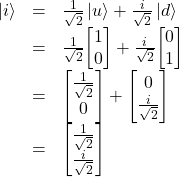 \begin{array}{rcl} \ket{i}&=&\frac{1}{\sqrt 2}\ket{u}+\frac{i}{\sqrt 2}\ket{d}\\ &=&\frac{1}{\sqrt 2}\mqty[1\\0]+\frac{i}{\sqrt 2}\mqty[0\\1]\\ &=&\mqty[\frac{1}{\sqrt 2}\\0] + \mqty[0 \\ \frac{i}{\sqrt 2}]\\ &=&\mqty[\frac{1}{\sqrt 2}\\\frac{i}{\sqrt 2}] \end{array}