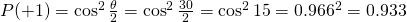 P(+1)=\cos^2\frac{\theta}{2}=\cos^2\frac{30}{2}=\cos^{2} 15=0.966^2=0.933