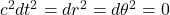c^2dt^2 =dr^2 = d\theta^2 = 0
