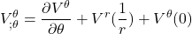 \displaystyle V^{\theta}_{; \theta}=\frac{\partial V^{\theta}}{\partial \theta} + V^r(\frac1r) + V^{\theta}(0)