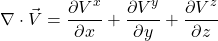 \[ \nabla \cdot \vec{V} =  \frac{\partial V^x}{\partial x} + \frac{\partial V^y}{\partial y} + \frac{\partial V^z}{\partial z} \]