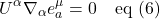 \[ U^{\alpha}\nabla_{\alpha}e^{\mu}_a = 0 \quad \text{eq (6)} \]