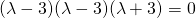 (\lambda-3)(\lambda-3)(\lambda+3)=0