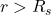 r>R_s