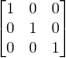 \begin{bmatrix} 1& 0&0\\0&1&0\\ 0& 0&1\\ \end{bmatrix}