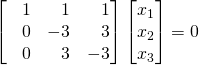 \begin{bmatrix}\,\,\,\,\,1&\,\,\,\,\,1&\,\,\,\,\,1\\\,\,\,\,\,0&-3&\,\,\,\,\,3\\\,\,\,\,\,0&\,\,\,\,\,3&-3\end{bmatrix}\begin{bmatrix}x_1\\x_2\\x_3\end{bmatrix}=0