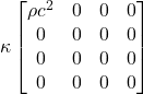 \displaystyle \kappa \begin{bmatrix} \rho c^2 & 0 & 0 & 0 \\  0 & 0 & 0 & 0 \\  0 & 0 & 0 & 0 \\  0 & 0 & 0 & 0 \end{bmatrix}