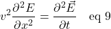 \[ v^2 \frac{\partial^2 E}{\partial x^2} &= \frac{\partial^2 \vec{E}}{\partial t}  \quad \text{eq 9}\]