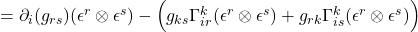 =\partial_i(g_{rs})(\epsilon^r \otimes \epsilon^s) -\Bigl( g_{ks} \Gamma^k_{ir} (\epsilon^r \otimes \epsilon^s) + g_{rk} \Gamma^k_{is} (\epsilon^r \otimes \epsilon^s) \Bigr)