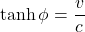 \displaystyle \tanh \phi = \frac{v}{c}