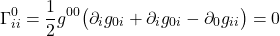 \[  \Gamma^{0}_{ii} = \frac12 g^{0 0} \bigl( \partial_{i} g_{0 i} +  \partial_{i} g_{0  i} -  \partial_{0} g_{ii} \bigr)  = 0 \]