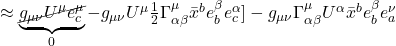 \approx \underbrace{\cancel{g_{\mu \nu}U^{\mu}e^{\mu}_c}}_{0} - g_{\mu \nu}U^{\mu}\frac12\Gamma^{\mu}_{\alpha \beta} \bar{x}^b e^{\beta}_b e^{\alpha}_c] -g_{\mu \nu} \Gamma^{\mu}_{\alpha \beta} U^{\alpha} \bar{x}^b e^{\beta}_b e^{\nu}_a