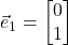 \displaystyle \vec{e}_1=\begin{bmatrix}0\\1 \end{bmatrix}