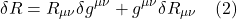 \[ \delta R =  R_{\mu \nu} \delta g^{\mu \nu} +  g^{\mu \nu} \delta R_{\mu \nu} \quad \text{(2)} \]