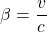 \displaystyle \beta = \frac{v}{c}