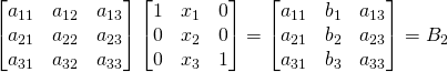 \begin{bmatrix}a_{11}&a_{12}&a_{13}\\a_{21}&a_{22}&a_{23}\\a_{31}&a_{32}&a_{33}\end{bmatrix}\begin{bmatrix}1&x_1&0\\0&x_2&0\\0&x_3&1\end{bmatrix}=\begin{bmatrix}a_{11}&b_1&a_{13}\\a_{21}&b_2&a_{23}\\a_{31}&b_3&a_{33}\end{bmatrix}=B_2