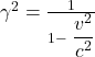 \gamma^2=\frac{1}{1-\displaystyle \frac{v^2}{c^2}}