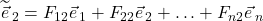 \widetilde{\vec{e}}_{\,2}=F_{12}\vec{e}_{\,1} + F_{22}\vec{e}_{\,2}+\ldots+F_{n2}\vec{e}_{\,n}