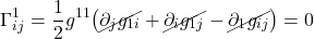 \[  \Gamma^{1}_{ij} = \frac12 g^{11} \bigl( \cancel{\partial_{j} g_{1i}} +  \cancel{\partial_{i} g_{1  j}} -  \cancel{\partial_{1} g_{ij}} \bigr) = 0 \]