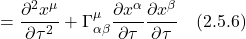 \displaystyle = \frac{\partial^2 x^{\mu}}{\partial \tau^2} + \Gamma^{\mu}_{\alpha \beta} \frac{\partial x^{\alpha}}{\partial \tau} \frac{\partial x^{\beta}}{\partial \tau} \quad \text{(2.5.6)}