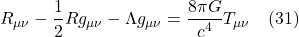 \[ R_{\mu \nu}  -\frac12 R g_{\mu \nu} - \Lambda g_{\mu \nu} = \frac{8 \pi G}{c^4} T_{\mu \nu}  \quad \text{(31)} \]