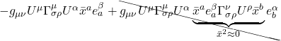 -g_{\mu \nu} U^{\mu} \Gamma^{\mu}_{\sigma \rho}U^{\alpha} \bar{x}^a e^{\beta}_a} + \bcancel{g_{\mu \nu} U^{\mu} \Gamma^{\mu}_{\sigma \rho} U^{\alpha} \underbrace{\bar{x}^a e^{\beta}_a  \Gamma^{\nu}_{\sigma \rho} U^{\rho} \bar{x}^b}_{\bar{x}^2 \approx 0} e^{\alpha}_b}