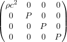 \[\begin{pmatrix} \rho c^2 & 0 & 0 & 0 \\ 0 & P & 0 & 0 \\  0 & 0 & P & 0 \\  0 & 0 & 0 & P \\ \end{pmatrix}\]