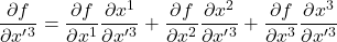 \displaystyle \frac{\partial f}{\partial x^{\prime}^3}=\displaystyle \frac{\partial f}{\partial x^1}\displaystyle \frac{\partial x^1}{\partial x^{\prime}^3}+\displaystyle \frac{\partial f}{\partial x^2}\displaystyle \frac{\partial x^2}{\partial x^{\prime}^3}+\displaystyle \frac{\partial f}{\partial x^3}\displaystyle \frac{\partial x^3}{\partial x^{\prime}^3}