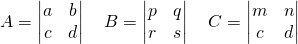 A=\begin{vmatrix} a&b\\c&d \end{vmatrix}\quad B=\begin{vmatrix} p&q\\r&s \end{vmatrix}\quad C=\begin{vmatrix} m&n\\c&d \end{vmatrix}