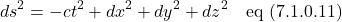 \[ds^2 = -ct^2 + dx^2 + dy^2 + dz^2 \quad \text{eq (7.1.0.11)} \]