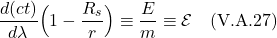 \[ \frac{d(ct)}{d\lambda}\Bigl( 1-\frac{R_s}{r} \Bigr) \equiv \frac{E}{m} \equiv \mathcal{E} \quad \text{(V.A.27)} \]