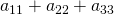 a_{11}+a_{22}+a_{33}