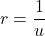 \displaystyle r=\frac{1}{u}