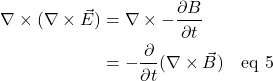 \begin{align*} \nabla \times (\nabla \times \vec{E}) &= \nabla \times -\frac{\partial B}{\partial t}\\ &= -\frac{\partial}{\partial t}(\nabla \times \vec{B}) \quad \text{eq 5} \end{align*}