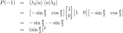\begin{array}{rcl}  P(-1)&=&\braket{\lambda_2}{u}\braket{u}{\lambda_2}\\  &=& \mqty[-\sin\frac{\theta}{2} & \cos\frac{\theta}{2}]\mqty[1\\0]\mqty[1&0]\mqty[-\sin\frac{\theta}{2} & \cos\frac{\theta}{2}] \\  &=& -\sin\frac{\theta}{2} \cdot -\sin\frac{\theta}{2} \\  &=& (\sin\frac{\theta}{2})^2  \end{array}