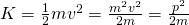 K=\frac12 m v^2=\frac{m^2 v^2}{2m}=\frac{p^2}{2m}