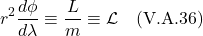 \[  r^2\frac{d\phi}{d\lambda} \equiv \frac{L}{m}  \equiv \mathcal{L} \quad \text{(V.A.36)} \]