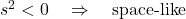 s^2 < 0 \quad \Rightarrow \quad  \text{space-like}