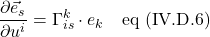 \displaystyle \frac{\partial \vec{e}_s }{\partial u^i} = \Gamma^k_{is}\cdot e_k \quad \text{eq (IV.D.6)}