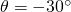 \theta=-30^\circ