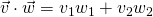 \vec{v}\cdot\vec{w}=v_1w_1+v_2w_2