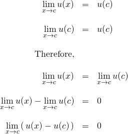 \begin{array}{rcl}  \displaystyle \lim_{x\to c} u(x) &=& u(c)\\  \, &\,& \, \\  \displaystyle \lim_{x\to c} u(c) &=& u(c)\\  \, &\,& \, \\  \text{Therefore,} &\,& \, \\  \, &\,& \, \\  \displaystyle \lim_{x\to c} u(x) &=& \displaystyle \lim_{x\to c}u(c)\\  \, &\,& \, \\  \displaystyle \lim_{x\to c} u(x) - \displaystyle \lim_{x\to c}u(c)&=&0\\  \, &\,& \, \\  \displaystyle \lim_{x\to c} \left( \,u(x)-u(c)\,\right)&=&0\\  \end{array}