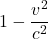 \displaystyle 1 - \frac{v^2}{c^2}