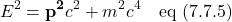 \[E^2 = \mathbf{p^2}c^2 + m^2c^4 \quad \text{eq (7.7.5)} \]