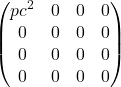 \[\begin{pmatrix} pc^2 & 0 & 0 & 0 \\ 0 & 0 & 0 & 0 \\  0 & 0 & 0 & 0 \\  0 & 0 & 0 & 0 \\ \end{pmatrix}\]