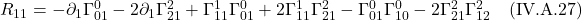 R_{11} =  - \partial_{1} \Gamma^{0}_{01} - 2\partial_{1} \Gamma^{2}_{21} + \Gamma^{1}_{11} \Gamma^{0}_{01} + 2\Gamma^{1}_{11} \Gamma^{2}_{21} - \Gamma^{0}_{01} \Gamma^{0}_{10} - 2\Gamma^{2}_{21} \Gamma^{2}_{12} \quad \text{(IV.A.27)}
