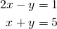 \begin{align*}2x-y &= 1 \\ x + y &=5\end{align*}